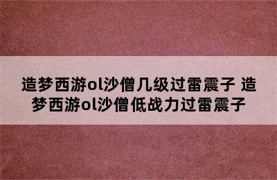 造梦西游ol沙僧几级过雷震子 造梦西游ol沙僧低战力过雷震子